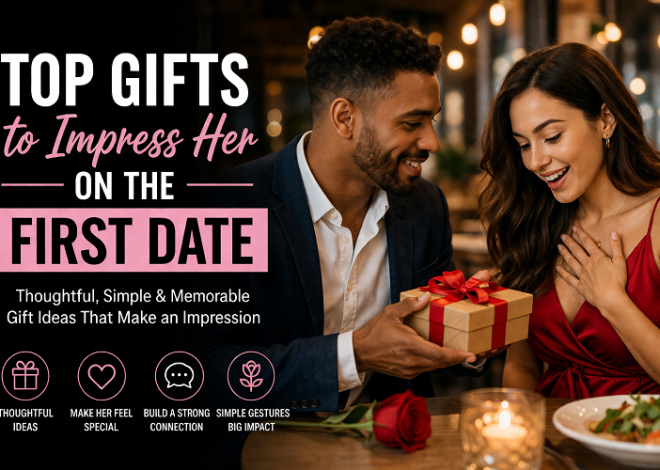 Top Gifts to Impress Her on the First Date – Thoughtful, Simple & Memorable Ideas